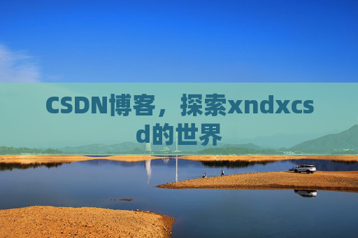 CSDN博客，探索xndxcsd的世界
